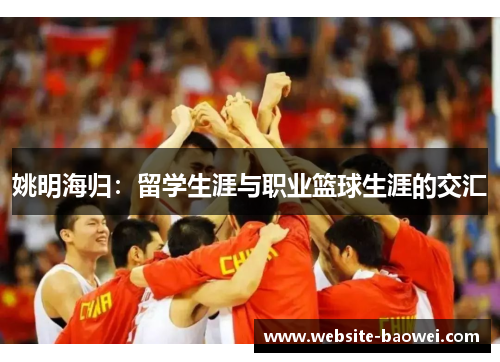 姚明海归：留学生涯与职业篮球生涯的交汇