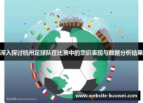 深入探讨杭州足球队在比赛中的意识表现与数据分析结果