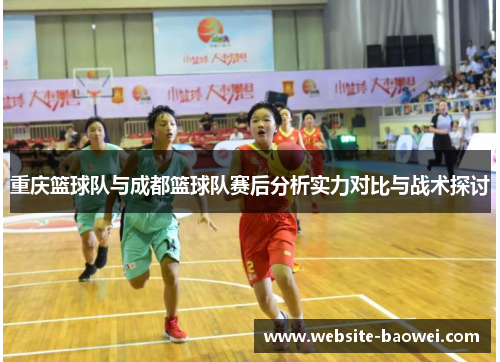 重庆篮球队与成都篮球队赛后分析实力对比与战术探讨