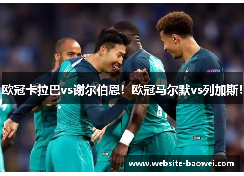 欧冠卡拉巴vs谢尔伯恩！欧冠马尔默vs列加斯！