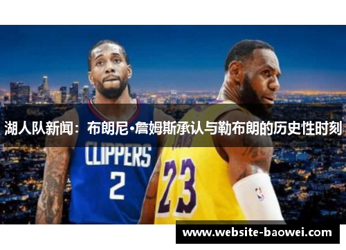 湖人队新闻:布朗尼·詹姆斯承认与勒布朗的历史性时刻 湖人队新闻:布朗尼·詹姆斯承认与勒布朗的历史性时刻