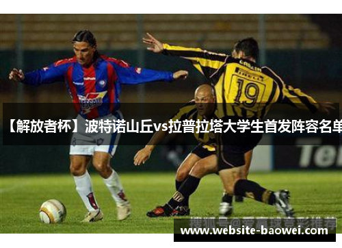 【解放者杯】波特诺山丘vs拉普拉塔大学生首发阵容名单